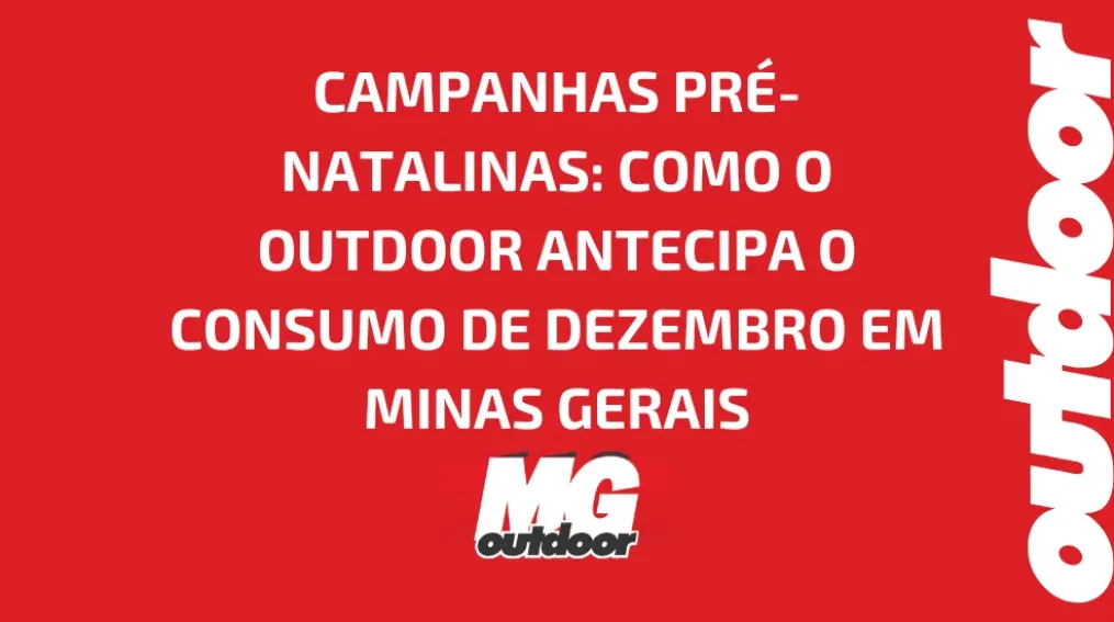 CAMPANHAS PR&Eacute;-NATALINAS: COMO O OUTDOOR ANTECIPA O CONSUMO DE DEZEMBRO EM MINAS GERAIS