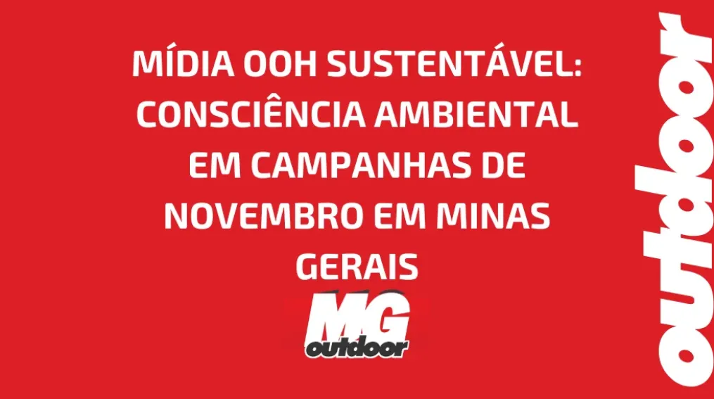 M&Iacute;DIA OOH SUSTENT&Aacute;VEL: CONSCI&Ecirc;NCIA AMBIENTAL EM CAMPANHAS DE NOVEMBRO EM MINAS GERAIS