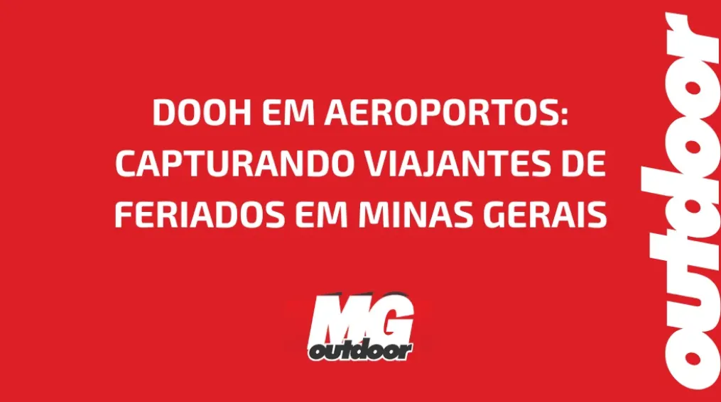 DOOH EM AEROPORTOS: CAPTURANDO VIAJANTES DE FERIADOS EM MINAS GERAIS