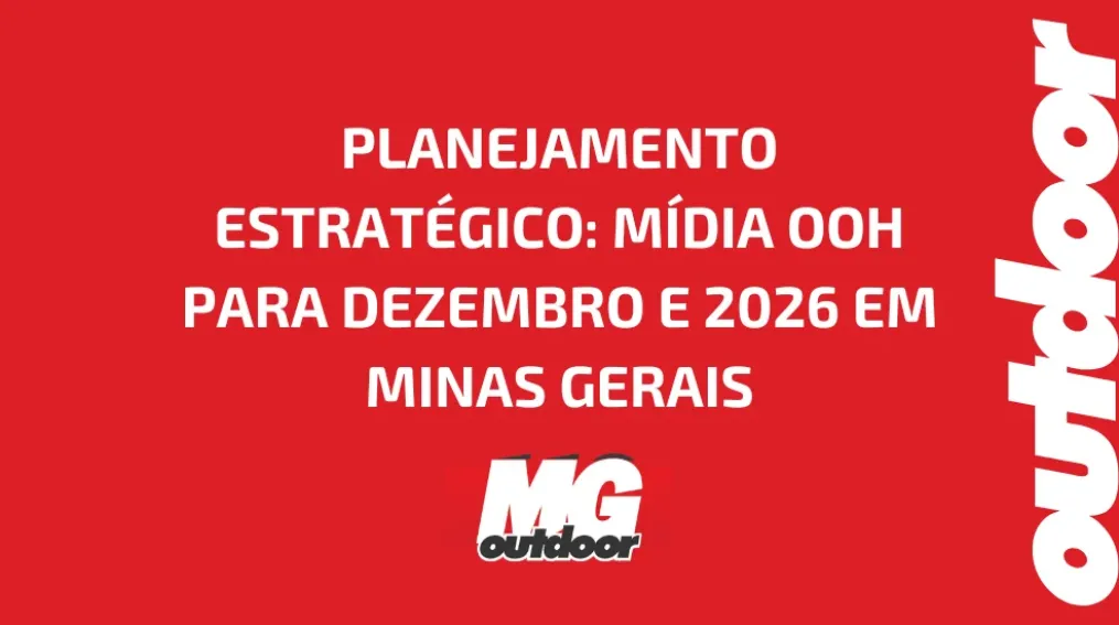 PLANEJAMENTO ESTRAT&Eacute;GICO: M&Iacute;DIA OOH PARA DEZEMBRO E 2026 EM MINAS GERAIS
