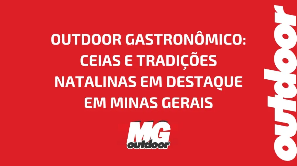 OUTDOOR GASTRON&Ocirc;MICO: CEIAS E TRADI&Ccedil;&Otilde;ES NATALINAS EM DESTAQUE EM MINAS GERAIS