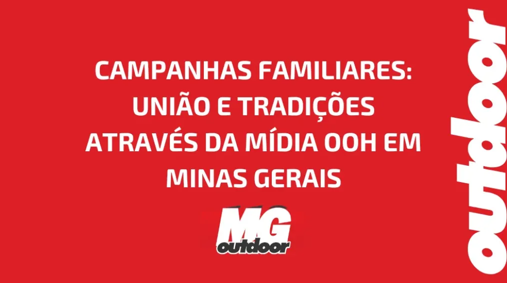 CAMPANHAS FAMILIARES: UNI&Atilde;O E TRADI&Ccedil;&Otilde;ES ATRAV&Eacute;S DA M&Iacute;DIA OOH EM MINAS GERAIS