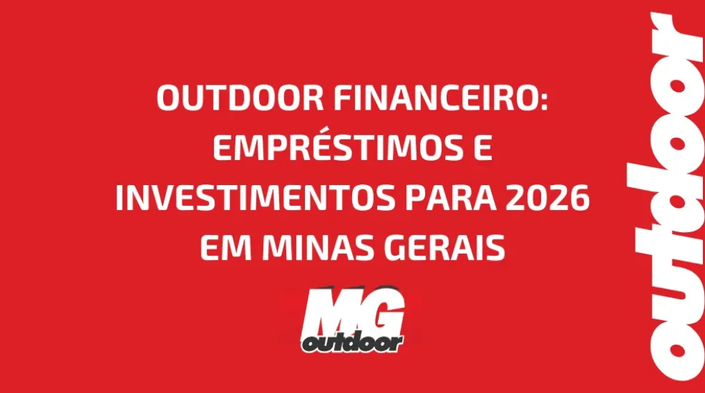 OUTDOOR FINANCEIRO: EMPR&Eacute;STIMOS E INVESTIMENTOS PARA 2026 EM MINAS GERAIS