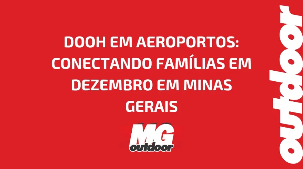 DOOH EM AEROPORTOS: CONECTANDO FAM&Iacute;LIAS EM DEZEMBRO EM MINAS GERAIS