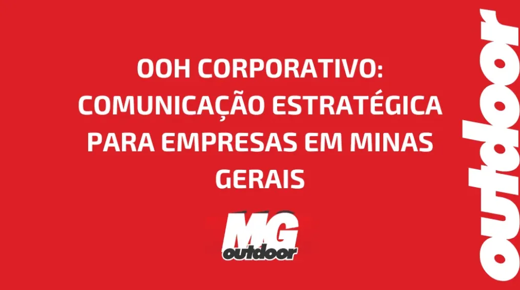 OOH CORPORATIVO: COMUNICA&Ccedil;&Atilde;O ESTRAT&Eacute;GICA PARA EMPRESAS EM MINAS GERAIS
