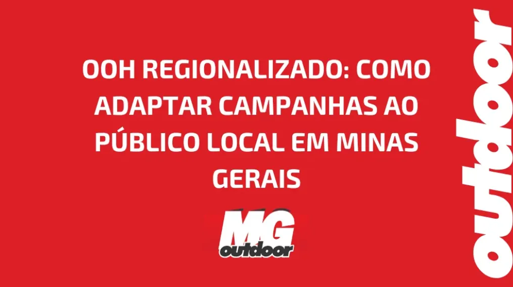 OOH REGIONALIZADO: COMO ADAPTAR CAMPANHAS AO P&Uacute;BLICO LOCAL EM MINAS GERAIS