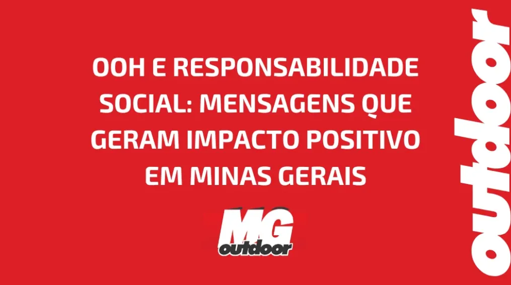 OOH E RESPONSABILIDADE SOCIAL: MENSAGENS QUE GERAM IMPACTO POSITIVO EM MINAS GERAIS