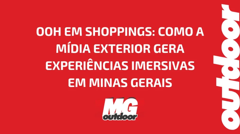 OOH EM SHOPPINGS: COMO A M&Iacute;DIA EXTERIOR GERA EXPERI&Ecirc;NCIAS IMERSIVAS EM MINAS GERAIS