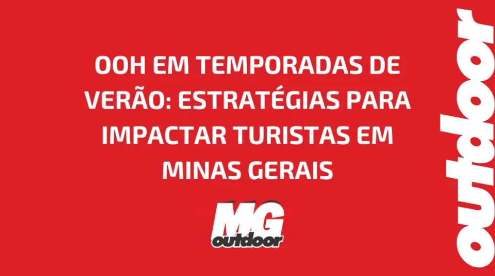 OOH EM TEMPORADAS DE VER&Atilde;O: ESTRAT&Eacute;GIAS PARA IMPACTAR TURISTAS EM MINAS GERAIS