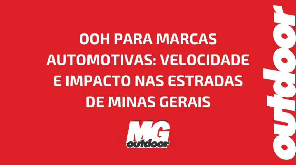 OOH PARA MARCAS AUTOMOTIVAS: VELOCIDADE E IMPACTO NAS ESTRADAS DE MINAS GERAIS