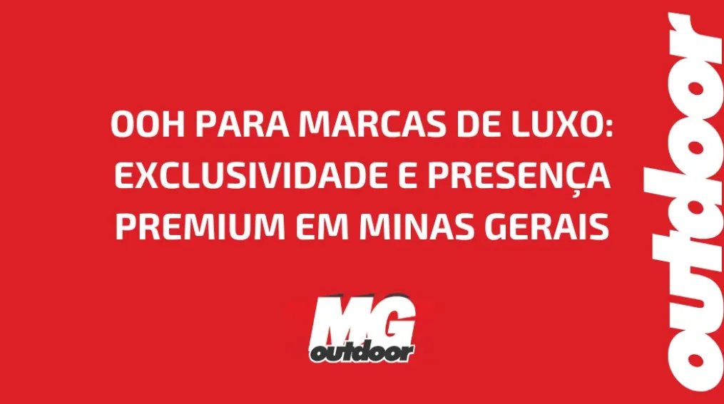 OOH PARA MARCAS DE LUXO: EXCLUSIVIDADE E PRESEN&Ccedil;A PREMIUM EM MINAS GERAIS