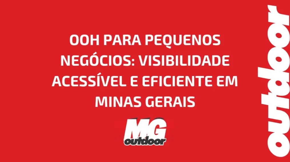 OOH PARA PEQUENOS NEG&Oacute;CIOS: VISIBILIDADE ACESS&Iacute;VEL E EFICIENTE EM MINAS GERAIS