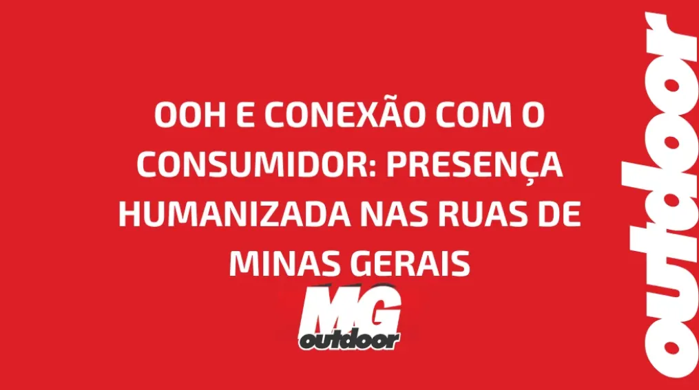 OOH E CONEX&Atilde;O COM O CONSUMIDOR: PRESEN&Ccedil;A HUMANIZADA NAS RUAS DE MINAS GERAIS