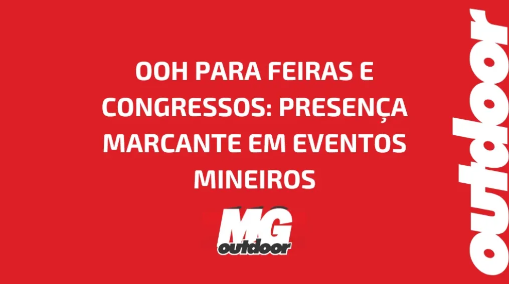 OOH PARA FEIRAS E CONGRESSOS: PRESEN&Ccedil;A MARCANTE EM EVENTOS MINEIROS