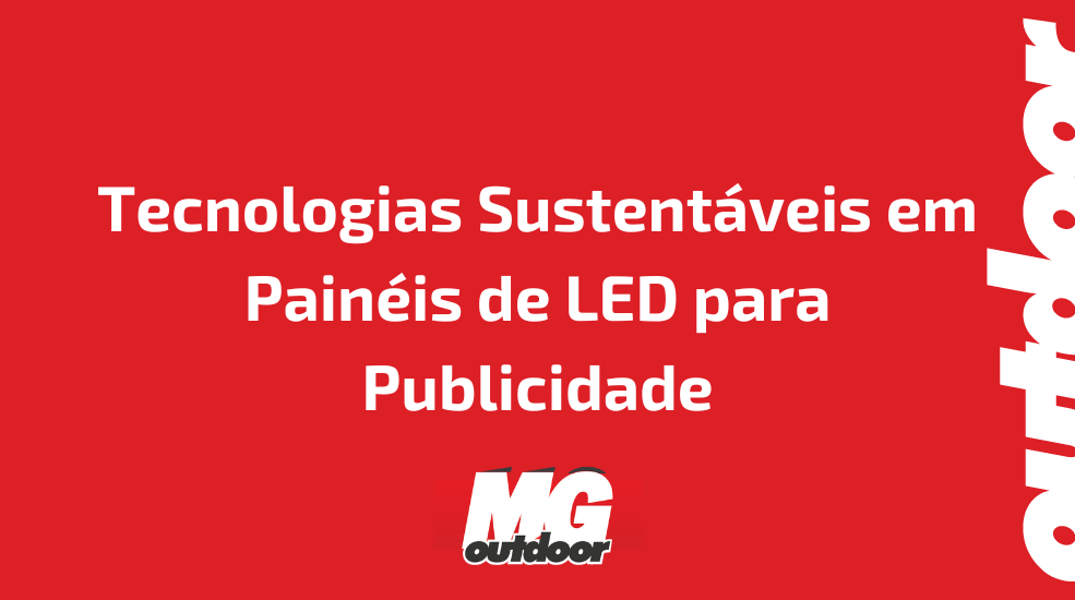 Tecnologias Sustent&aacute;veis em Pain&eacute;is de LED para Publicidade
