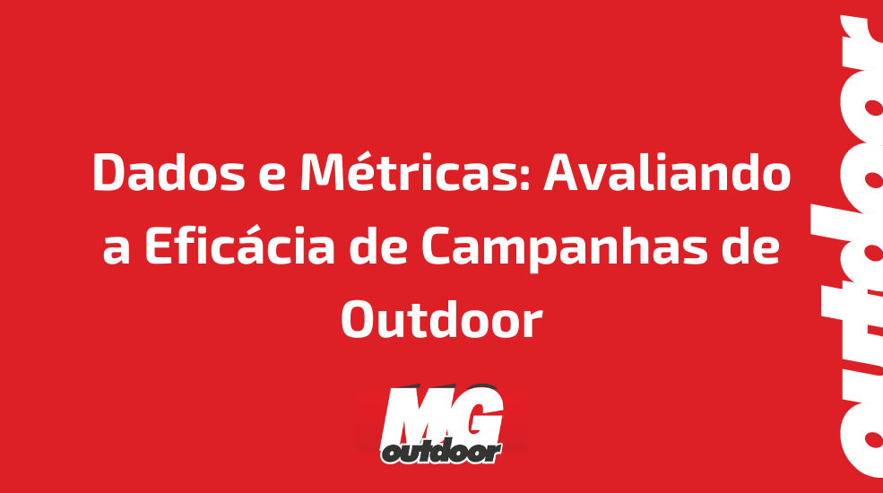 Dados e M&eacute;tricas: Avaliando a Efic&aacute;cia de Campanhas de Outdoor