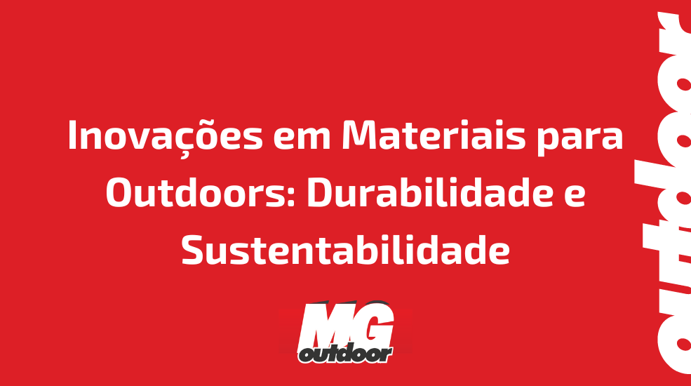 Inova&ccedil;&otilde;es em Materiais para Outdoors: Durabilidade e Sustentabilidade