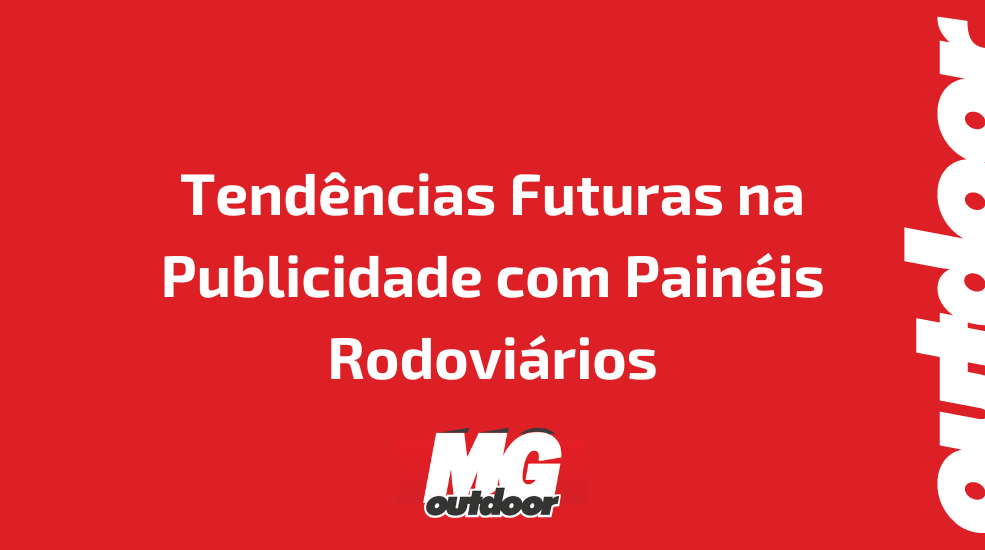 Tend&ecirc;ncias Futuras na Publicidade com Pain&eacute;is Rodovi&aacute;rios