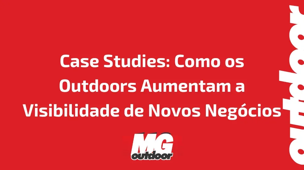 Case Studies: Como os Outdoors Aumentam a Visibilidade de Novos Neg&oacute;cios