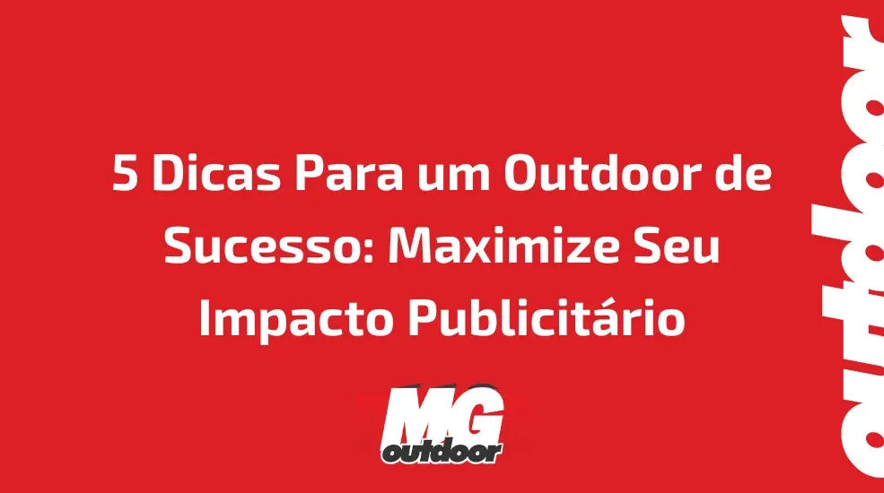 5 Dicas Para um Outdoor de Sucesso: Maximize Seu Impacto Publicit&aacute;rio