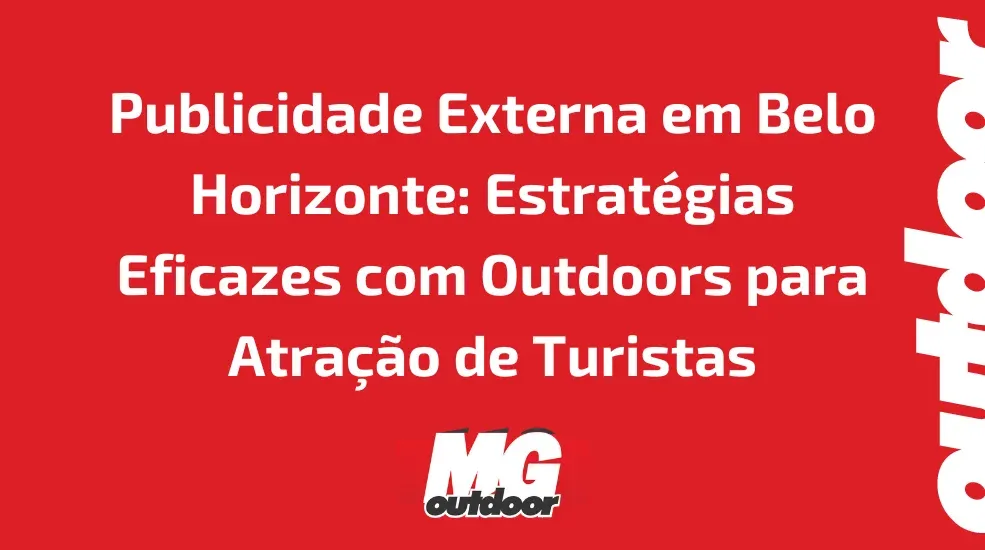 Publicidade Externa em Belo Horizonte: Estrat&eacute;gias Eficazes com Outdoors para Atra&ccedil;&atilde;o de Turistas