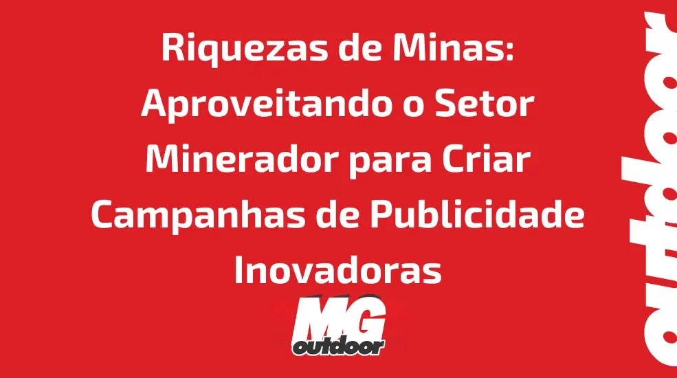 Riquezas de Minas: Aproveitando o Setor Minerador para Criar Campanhas de Publicidade Inovadoras