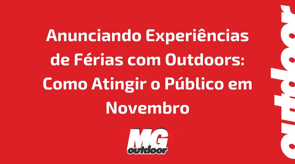 Anunciando Experi&ecirc;ncias de F&eacute;rias com Outdoors: Como Atingir o P&uacute;blico em Novembro