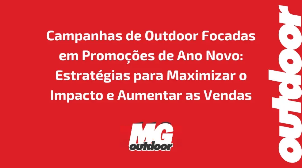 Campanhas de Outdoor Focadas em Promo&ccedil;&otilde;es de Ano Novo: Estrat&eacute;gias para Maximizar o Impacto e Aumentar as Vendas