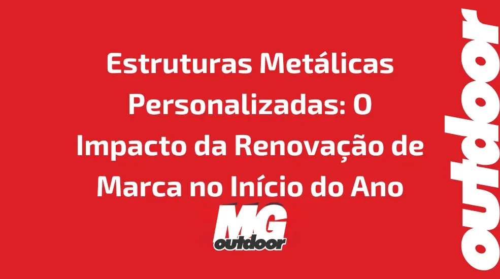 Estruturas Met&aacute;licas Personalizadas: O Impacto da Renova&ccedil;&atilde;o de Marca no In&iacute;cio do Ano