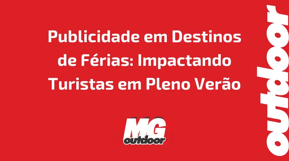 Publicidade em Destinos de F&eacute;rias: Impactando Turistas em Pleno Ver&atilde;o