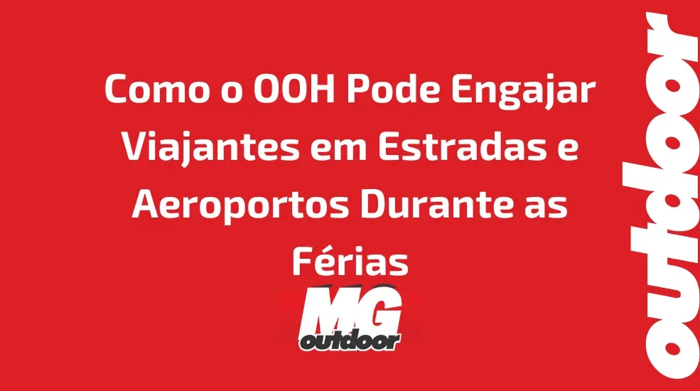 Como o OOH Pode Engajar Viajantes em Estradas e Aeroportos Durante as F&eacute;rias