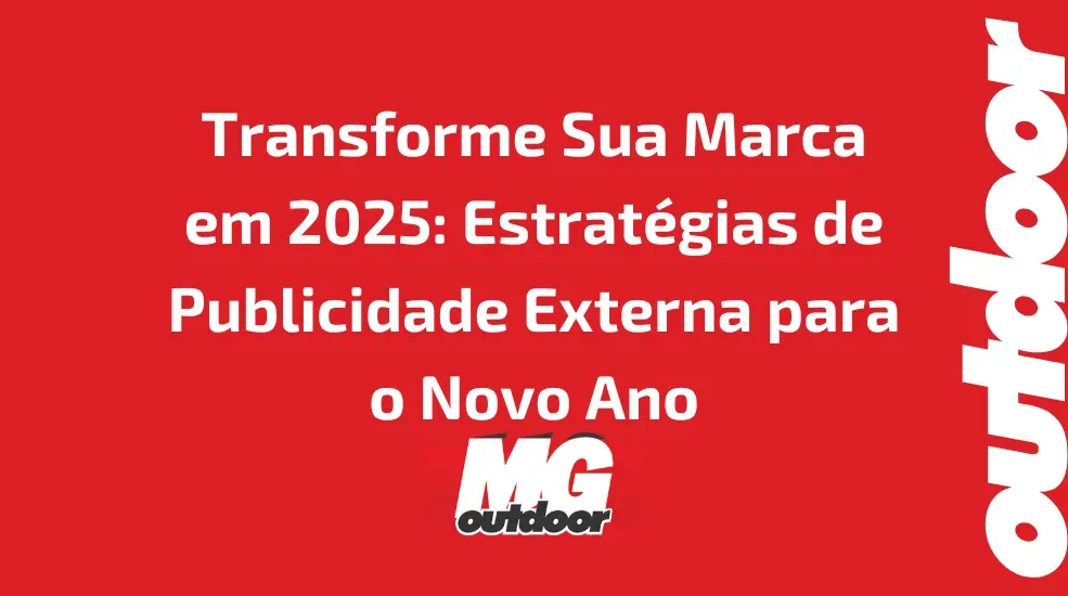 Transforme Sua Marca em 2025: Estrat&eacute;gias de Publicidade Externa para o Novo Ano