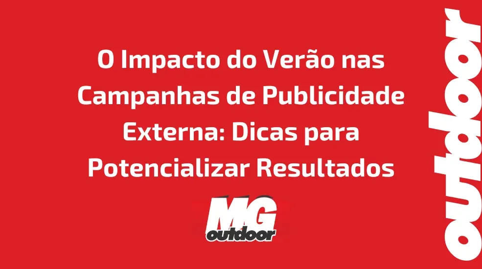 O Impacto do Ver&atilde;o nas Campanhas de Publicidade Externa: Dicas para Potencializar Resultados