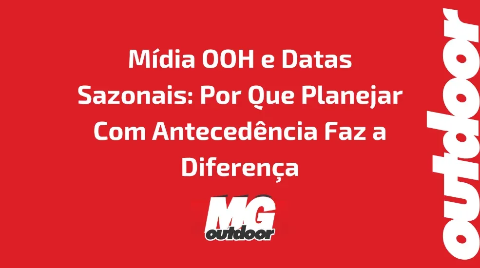M&iacute;dia OOH e Datas Sazonais: Por Que Planejar Com Anteced&ecirc;ncia Faz a Diferen&ccedil;a