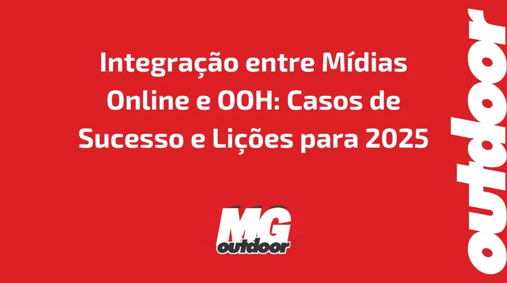 Integra&ccedil;&atilde;o entre M&iacute;dias Online e OOH: Casos de Sucesso e Li&ccedil;&otilde;es para 2025