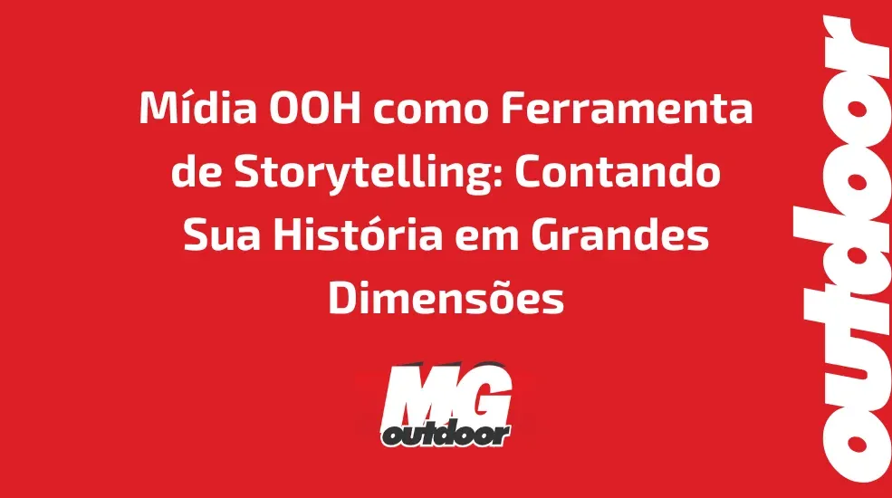 M&iacute;dia OOH como Ferramenta de Storytelling: Contando Sua Hist&oacute;ria em Grandes Dimens&otilde;es