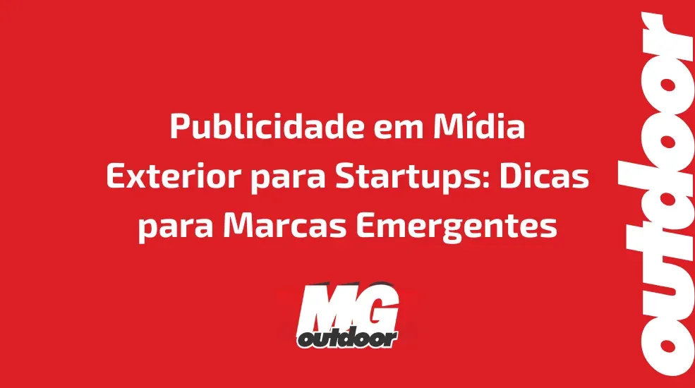 Publicidade em M&iacute;dia Exterior para Startups: Dicas para Marcas Emergentes