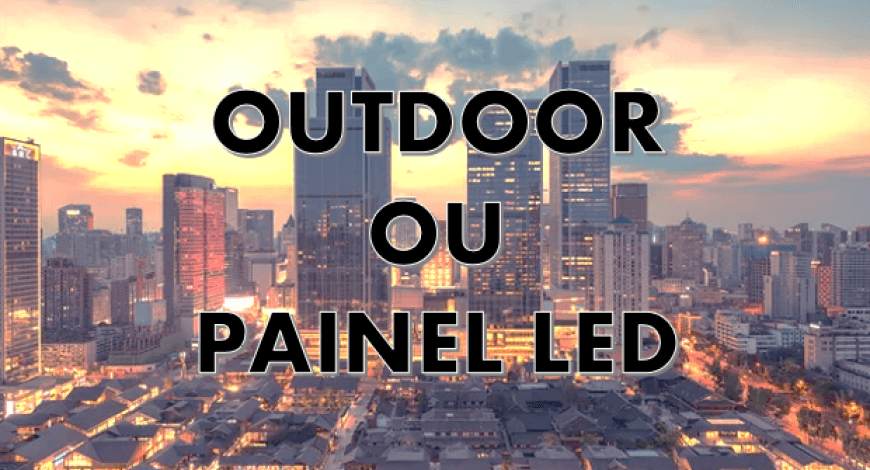 DIFEREN&Ccedil;A ENTRE OUTDOOR E PAINEL DE LED