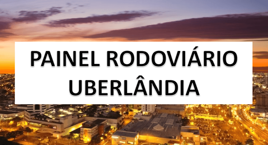 PAINEL RODOVI&Aacute;RIO EM UBERL&Acirc;NDIA