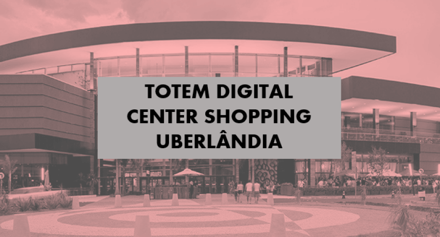 TOTEM DIGITAL CENTER SHOPPING DE UBERL&Acirc;NDIA